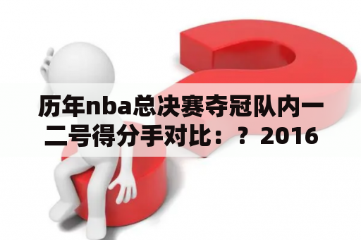 历年nba总决赛夺冠队内一二号得分手对比：？2016年总决赛伊戈达拉数据