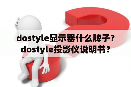 dostyle显示器什么牌子？dostyle投影仪说明书？