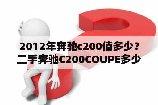 2012年奔驰c200值多少？二手奔驰C200COUPE多少钱？