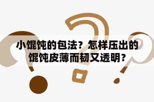 小馄饨的包法？怎样压出的馄饨皮薄而韧又透明？