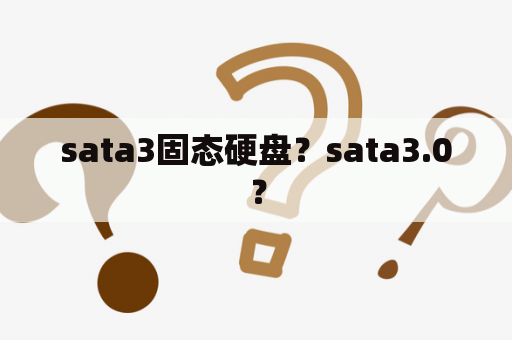 sata3固态硬盘？sata3.0？