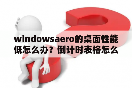 windowsaero的桌面性能低怎么办？倒计时表格怎么在电脑桌面显示？
