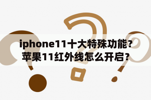 iphone11十大特殊功能？苹果11红外线怎么开启？