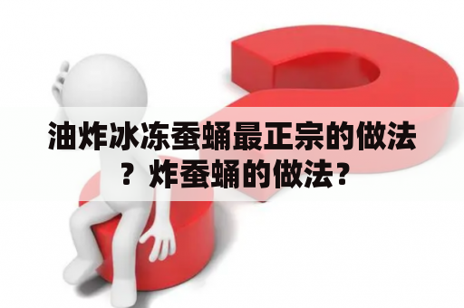 油炸冰冻蚕蛹最正宗的做法？炸蚕蛹的做法？