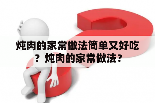 炖肉的家常做法简单又好吃？炖肉的家常做法？