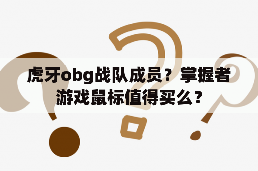 虎牙obg战队成员？掌握者游戏鼠标值得买么？