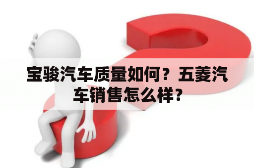 宝骏汽车质量如何？五菱汽车销售怎么样？