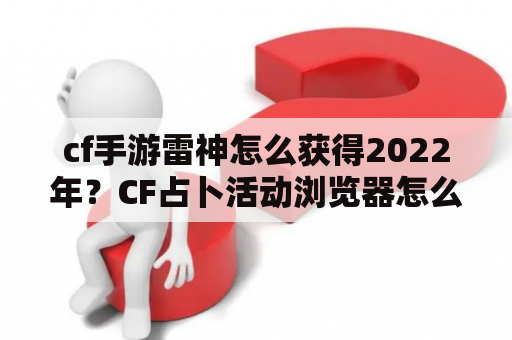 cf手游雷神怎么获得2022年？CF占卜活动浏览器怎么设置才能连？