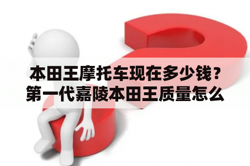 本田王摩托车现在多少钱？第一代嘉陵本田王质量怎么样？