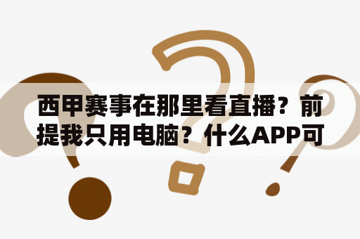 西甲赛事在那里看直播？前提我只用电脑？什么APP可以看西甲直播？