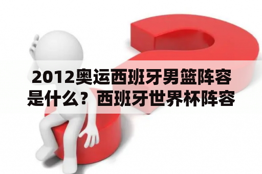 2012奥运西班牙男篮阵容是什么？西班牙世界杯阵容解析？