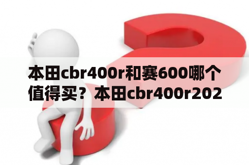 本田cbr400r和赛600哪个值得买？本田cbr400r2023款什么时候上市？