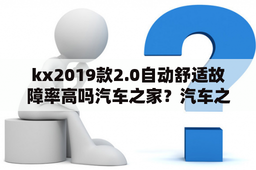 kx2019款2.0自动舒适故障率高吗汽车之家？汽车之家2019