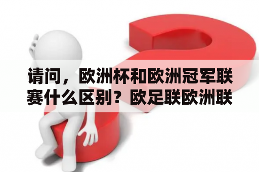 请问，欧洲杯和欧洲冠军联赛什么区别？欧足联欧洲联赛，欧洲冠军联赛，欧洲超级杯有什么关系和区别？