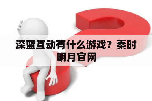 深蓝互动有什么游戏？秦时明月官网