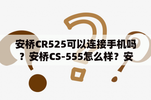 安桥CR525可以连接手机吗？安桥CS-555怎么样？安桥CS-555好吗？