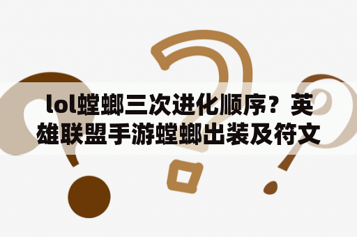 lol螳螂三次进化顺序？英雄联盟手游螳螂出装及符文？