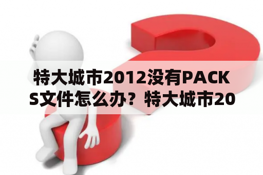 特大城市2012没有PACKS文件怎么办？特大城市2012我的电力怎么出口不了？