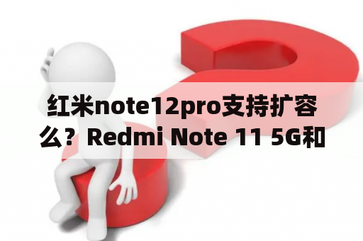 红米note12pro支持扩容么？Redmi Note 11 5G和4G哪个好？