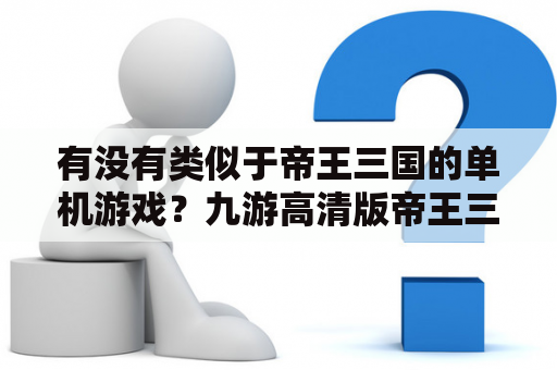 有没有类似于帝王三国的单机游戏？九游高清版帝王三国辅助。谁知道？