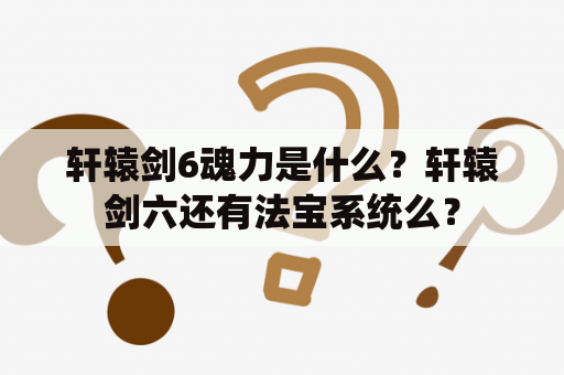 轩辕剑6魂力是什么？轩辕剑六还有法宝系统么？