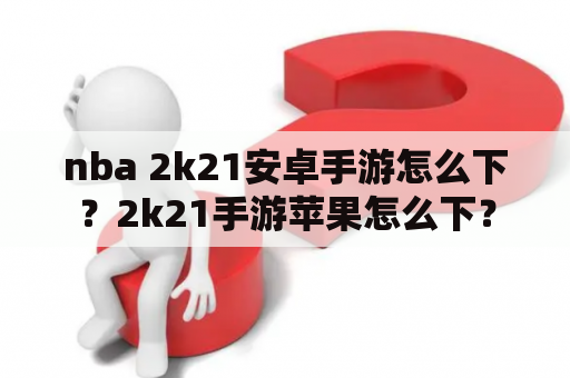 nba 2k21安卓手游怎么下？2k21手游苹果怎么下？