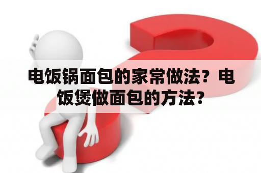 电饭锅面包的家常做法？电饭煲做面包的方法？