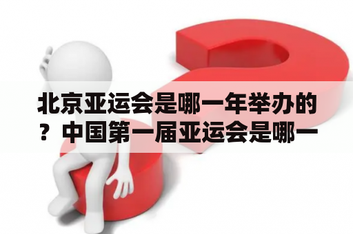 北京亚运会是哪一年举办的？中国第一届亚运会是哪一年？