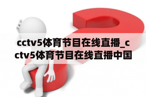 cctv5体育节目在线直播_cctv5体育节目在线直播中国国际4