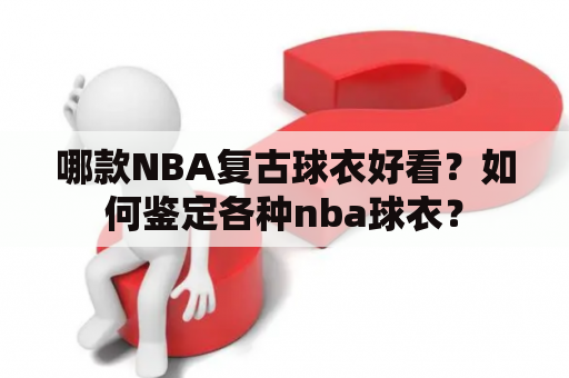 哪款NBA复古球衣好看？如何鉴定各种nba球衣？