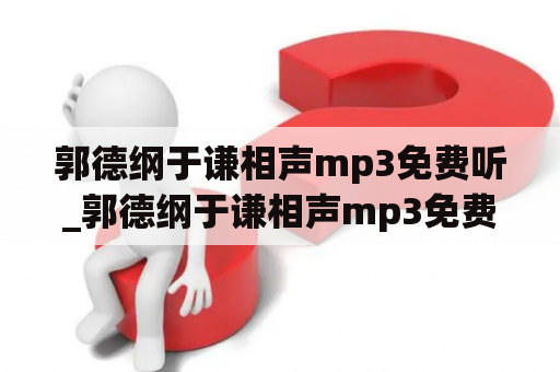 郭德纲于谦相声mp3免费听_郭德纲于谦相声mp3免费听荔枝