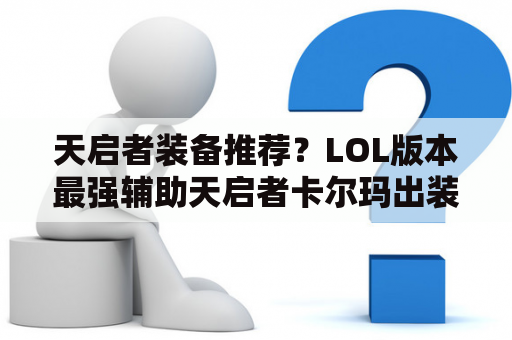 天启者装备推荐？LOL版本最强辅助天启者卡尔玛出装介绍？