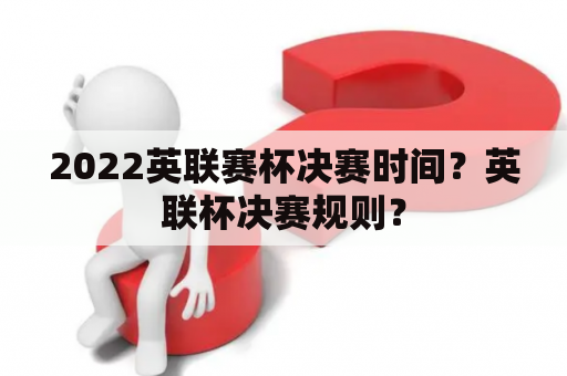 2022英联赛杯决赛时间？英联杯决赛规则？