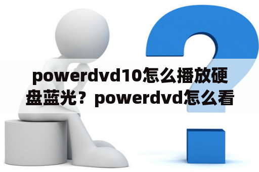 powerdvd10怎么播放硬盘蓝光？powerdvd怎么看蓝光文件？