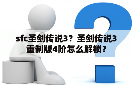 sfc圣剑传说3？圣剑传说3重制版4阶怎么解锁？