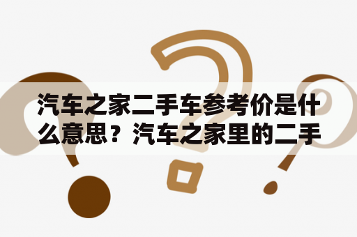 汽车之家二手车参考价是什么意思？汽车之家里的二手车可以办理分期吗？