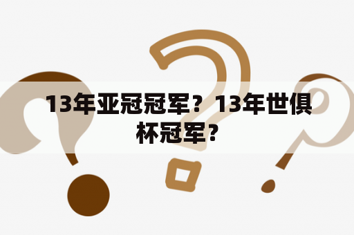 13年亚冠冠军？13年世俱杯冠军？