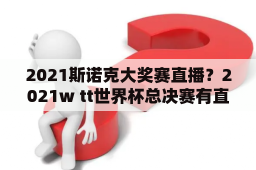 2021斯诺克大奖赛直播？2021w tt世界杯总决赛有直播吗？