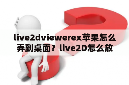 live2dviewerex苹果怎么弄到桌面？live2D怎么放到手机桌面？