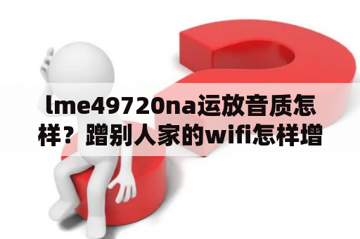 lme49720na运放音质怎样？蹭别人家的wifi怎样增强信号？