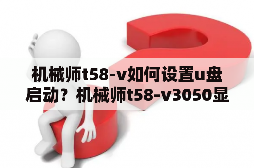 机械师t58-v如何设置u盘启动？机械师t58-v3050显卡是满血版吗？