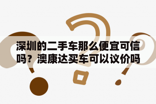 深圳的二手车那么便宜可信吗？澳康达买车可以议价吗？