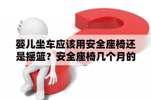 婴儿坐车应该用安全座椅还是摇篮？安全座椅几个月的婴儿可以坐？