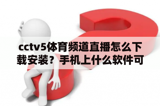 cctv5体育频道直播怎么下载安装？手机上什么软件可以看cctv5体育频道？