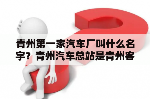 青州第一家汽车厂叫什么名字？青州汽车总站是青州客运站吗？