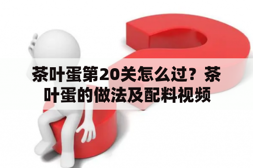 茶叶蛋第20关怎么过？茶叶蛋的做法及配料视频