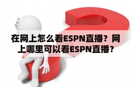 在网上怎么看ESPN直播？网上哪里可以看ESPN直播？