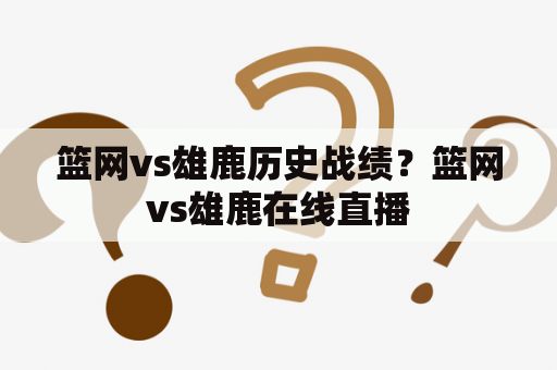 篮网vs雄鹿历史战绩？篮网vs雄鹿在线直播