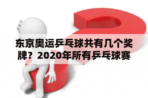 东京奥运乒乓球共有几个奖牌？2020年所有乒乓球赛事？