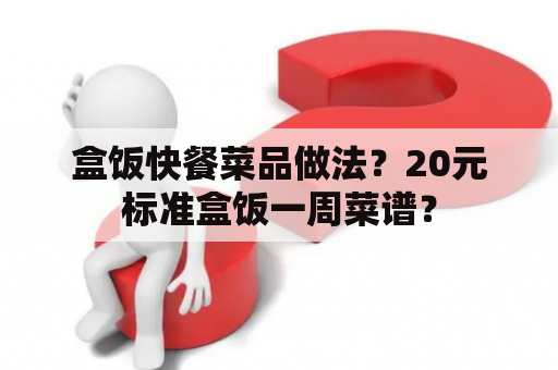 盒饭快餐菜品做法？20元标准盒饭一周菜谱？